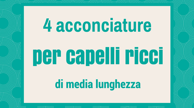 4 semplici acconciature per capelli ricci di media 